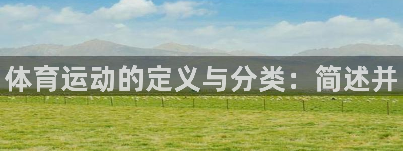 熊猫体育app官方下载最新版：体育运动的定义与分类：简述并
